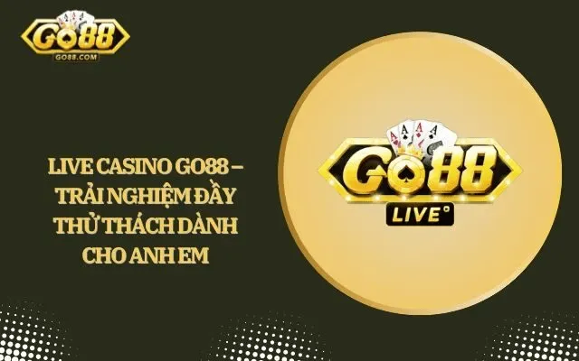 casino live go88 song bac giai tri truc tuyen dang cap va kich tinh min 11zon
